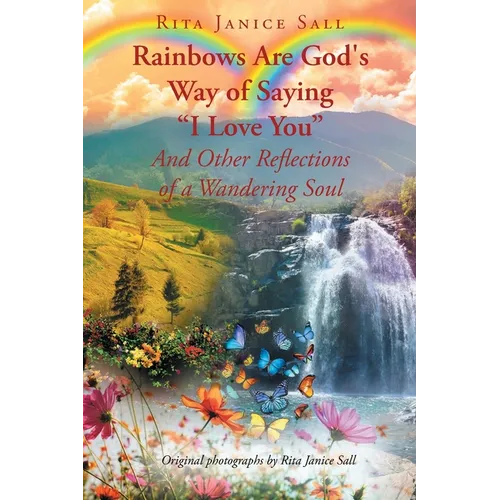 Rainbows are God's Way of Saying "I Love You" And Other Reflections of a Wandering Soul - Paperback