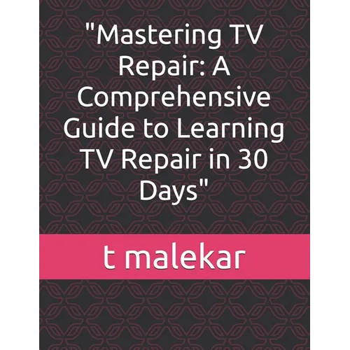 "Mastering TV Repair: A Comprehensive Guide to Learning TV Repair in 30 Days" - Paperback