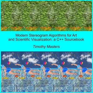 Modern Stereogram Algorithms for Art and Scientific Visualization: A C++ Sourcebook - Paperback
