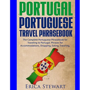 Portugal Phrasebook: The Complete Portuguese Phrasebook for Traveling to Portuga: + 1000 Phrases for Accommodations, Shopping, Eating, Traveling, and - Paperback