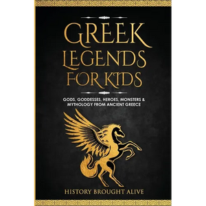Greek Legends For Kids: Gods, Goddesses, Heroes, Monsters & Mythology From Ancient Greece - Paperback