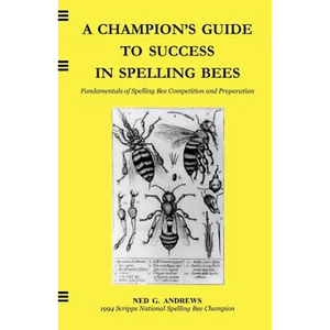 A Champion's Guide to Success in Spelling Bees: Fundamentals of Spelling Bee Competition and Preparation - Paperback