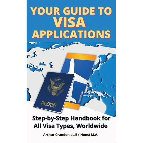 Your Guide Visa to Applications: Step-by-Step Handbook for All Visa Types, Worldwide - Paperback