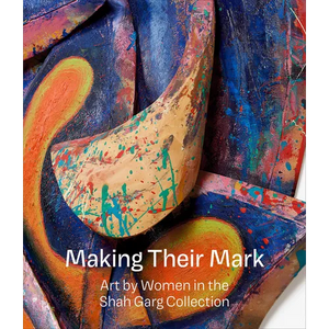 Making Their Mark: Art by Women in the Shah Garg Collection - Hardcover
