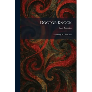 Doctor Knock: A Comedy in Three Acts - Paperback