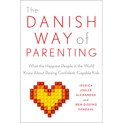 The Danish Way of Parenting: What the Happiest People in the World Know about Raising Confident, Capable Kids - Paperback