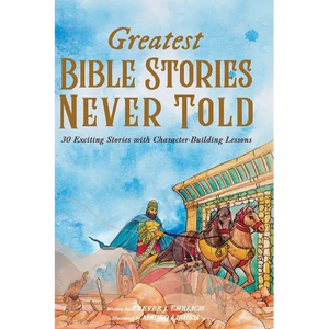 Greatest Bible Stories Never Told: 30 Exciting Stories With Character-Building Lessons For Kids - Hardcover