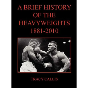 A Brief History of the Heavyweights 1881-2010 - Hardcover