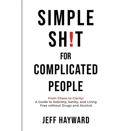 Simple Sh!T for Complicated PeopleFrom Chaos to Clarity: A Guide to Sobriety, Sanity, and Living Free without Drugs and Alcohol. - Paperback