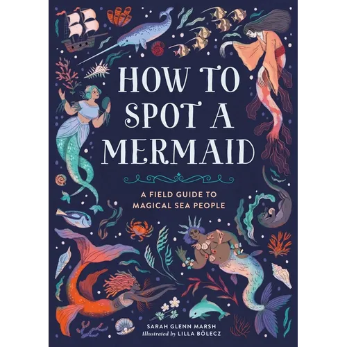 How to Spot a Mermaid: A Field Guide to Magical Sea People - Hardcover