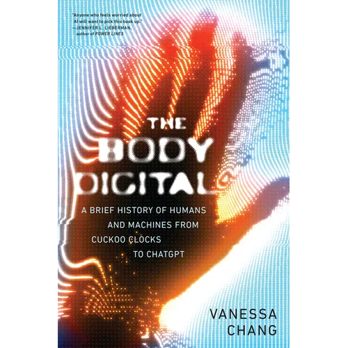 The Body Digital: A Brief History of Humans and Machines from Cuckoo Clocks to ChatGPT - Paperback