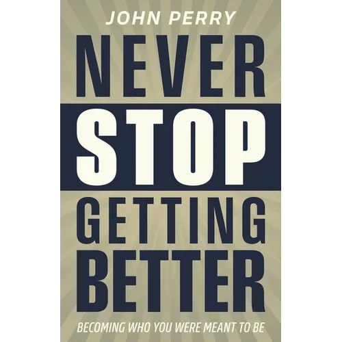 Never Stop Getting Better: Becoming Who You Were Meant to Be - Paperback