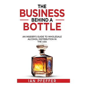 The Business Behind a Bottle: An Insider's Guide to Wholesale Alcohol Distribution in the USA - Hardcover