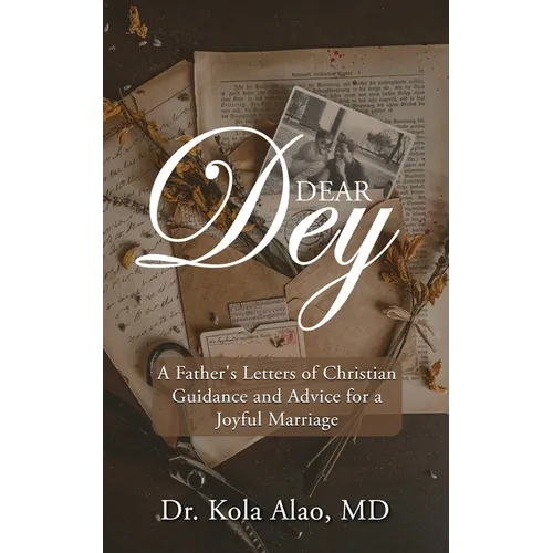 Dear Dey: A Father's Letters of Christian Guidance, and Advice for a Joyful Marriage - Paperback
