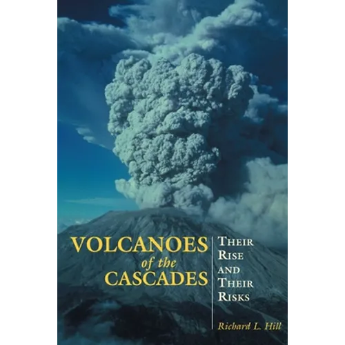 Volcanoes of the Cascades: Their Rise and Their Risks - Paperback