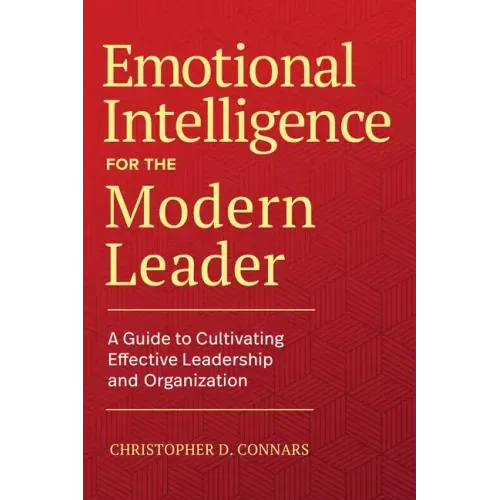 Emotional Intelligence for the Modern Leader: A Guide to Cultivating Effective Leadership and Organizations - Hardcover