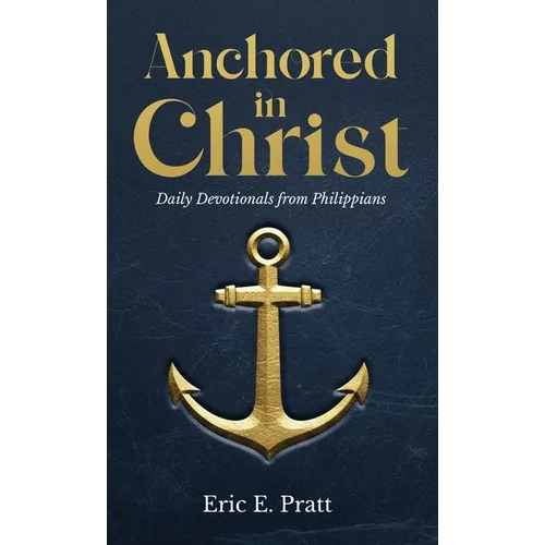 Anchored in Christ: Daily Devotionals from Philippians - Hardcover