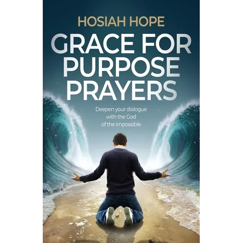 Grace for Purpose Prayers: Deepen your dialogue with the God of the impossible - Paperback