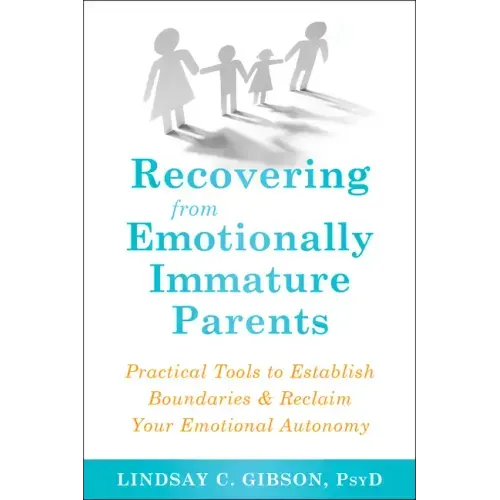 Recovering from Emotionally Immature Parents: Practical Tools to Establish Boundaries and Reclaim Your Emotional Autonomy - Paperback