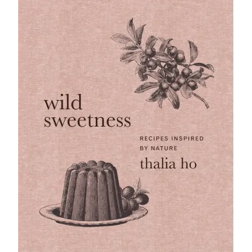 Wild Sweetness: Recipes Inspired by Nature - Hardcover