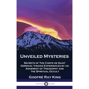 Unveiled Mysteries: Secrets of The Comte de Saint Germain; Visions Experienced by an Adherent of Theosophy and the Spiritual Occult - Hardcover