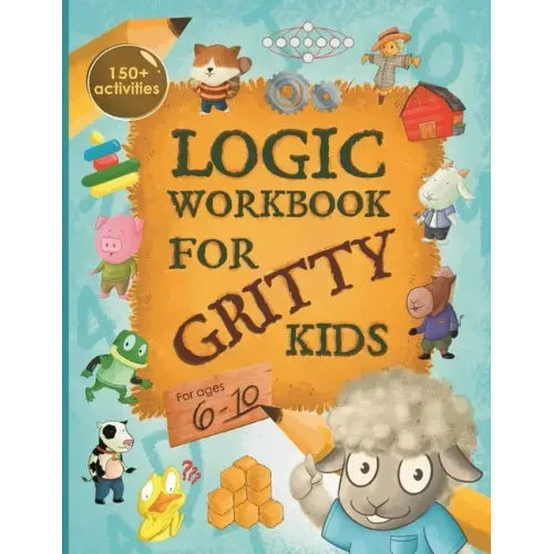 Logic Workbook for Gritty Kids: Spatial reasoning, math puzzles, word games, logic problems, activities, two-player games. (The Gritty Little Lamb com - Paperback