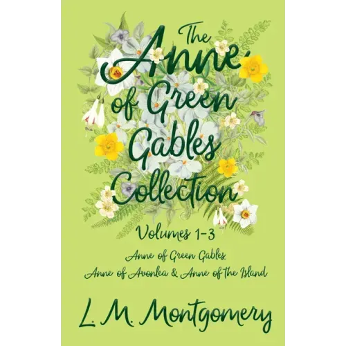 The Anne of Green Gables Collection;Volumes 1-3 (Anne of Green Gables, Anne of Avonlea and Anne of the Island)