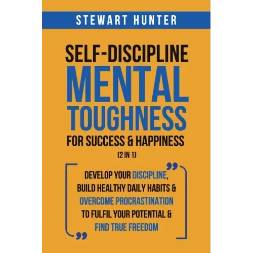 Self-Discipline & Mental Toughness For Success & Happiness (2 in 1): Develop Your Discipline, Build Healthy Daily Habits & Overcome Procrastination To - Paperback