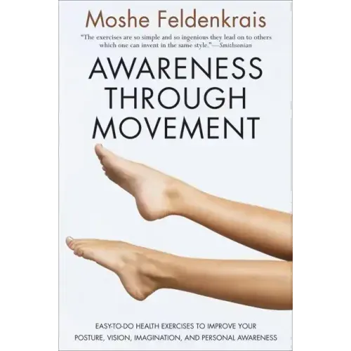 Awareness Through Movement: Easy-To-Do Health Exercises to Improve Your Posture, Vision, Imagination, and Personal Awareness - Paperback
