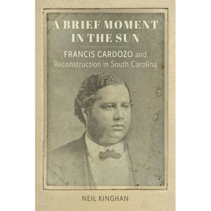 A Brief Moment in the Sun: Francis Cardozo and Reconstruction in South Carolina - Paperback