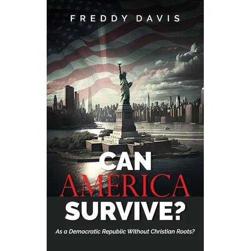 Can America Survive ...: As a Democratic Republic Without Christian Roots?