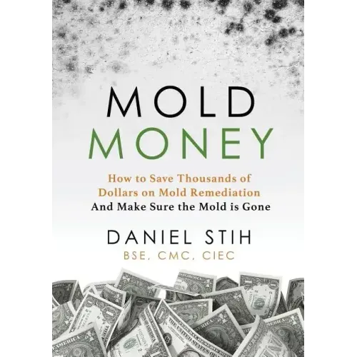 Mold Money: How to Save Thousands of Dollars on Mold Redmediation and Make Sure the Mold is Gone - Paperback
