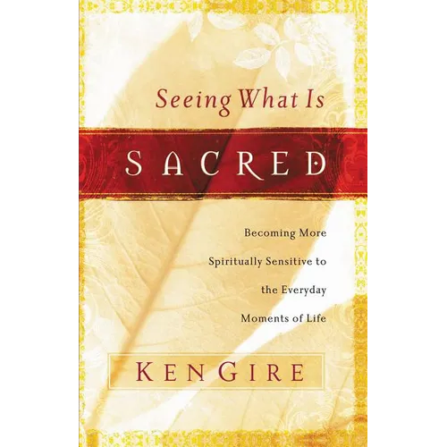 Seeing What Is Sacred: Becoming More Spiritually Sensitive to the Everyday Moments of Life - Paperback
