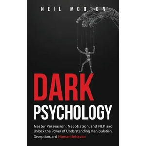 Dark Psychology: Master Persuasion, Negotiation, and NLP and Unlock the Power of Understanding Manipulation, Deception, and Human Behavior - Hardcover