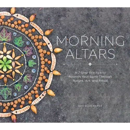 Morning Altars: A 7-Step Practice to Nourish Your Spirit Through Nature, Art, and Ritual - Hardcover