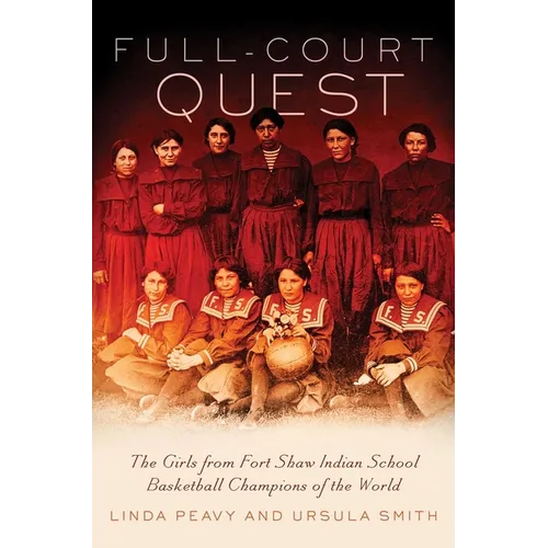 Full-Court Quest: The Girls from Fort Shaw Indian School, Basketball Champions of the World - Paperback