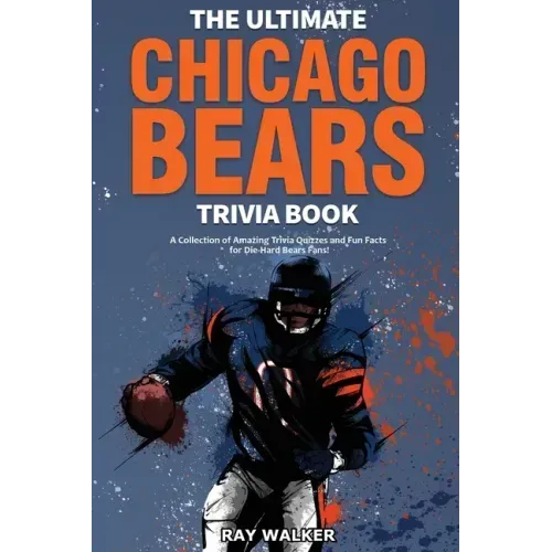 The Ultimate Chicago Bears Trivia Book: A Collection of Amazing Trivia Quizzes and Fun Facts for Die-Hard Bears Fans! - Paperback