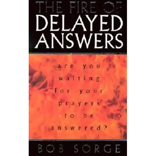 The Fire of Delayed Answers: Are You Waiting for Your Prayers to Be Answered? - Paperback