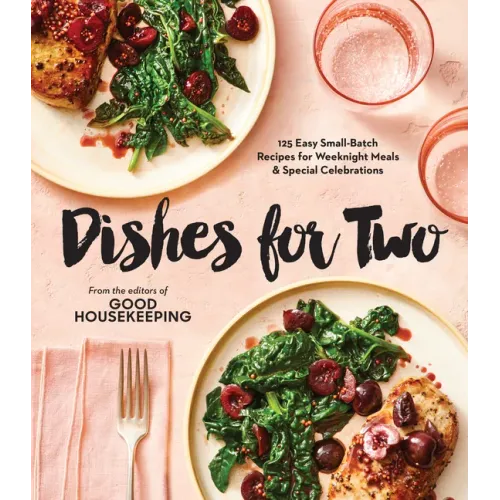 Good Housekeeping Dishes for Two: 125 Easy Small-Batch Recipes for Weeknight Meals & Special Celebrations - Hardcover