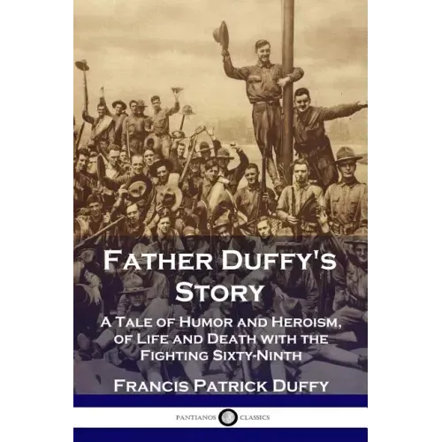 Father Duffy's Story: A Tale of Humor and Heroism, of Life and Death with the Fighting Sixty-Ninth - Paperback