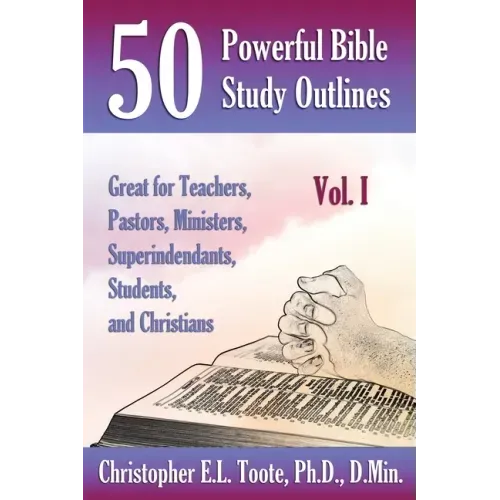 50 Powerful Bible Study Outlines, Vol. 1: Great for Teachers, Pastors, Ministers, Superintendants, Students, and Christians