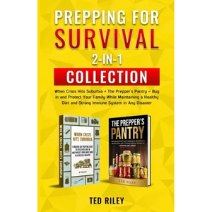 Prepping for Survival 2-In-1 Collection: When Crisis Hits Suburbia + The Prepper's Pantry - Bug in and Protect Your Family While Maintaining a Healthy - Paperback