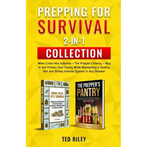 Prepping for Survival 2-In-1 Collection: When Crisis Hits Suburbia + The Prepper's Pantry - Bug in and Protect Your Family While Maintaining a Healthy - Paperback