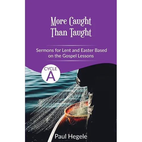 More Caught Than Taught: Sermons for Lent and Easter based on the Gospel Lessons for Cycle A - Paperback