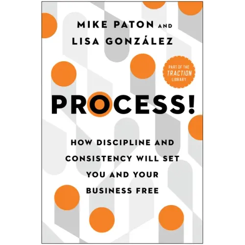 Process!: How Discipline and Consistency Will Set You and Your Business Free - Hardcover