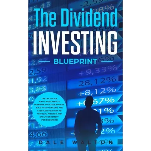 The Dividend Investing Blueprint: The Only Guide You'll Ever Need to Dominate The Stock Market, Build Passive Income, and Cashflow Your Way to Financi - Paperback