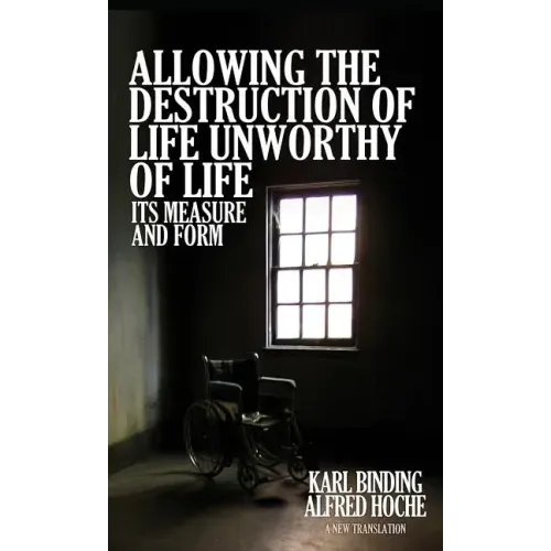 Allowing the Destruction of Life Unworthy of Life: Its Measure and Form - Hardcover