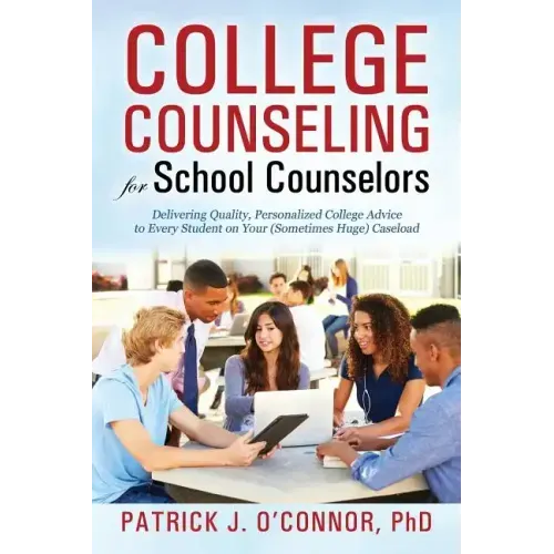 College Counseling for School Counselors: Delivering Quality, Personalized College Advice to Every Student on Your (Sometimes Huge) Caseload - Paperback