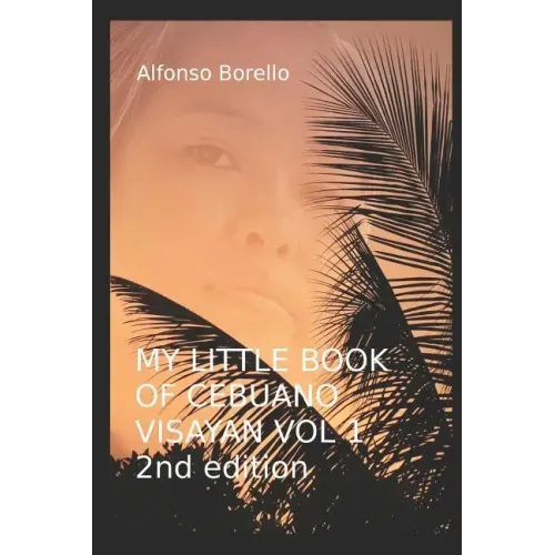 My Little Book of Cebuano Visayan Vol. 1: 2nd Edition: A Guide to the Spoken Language in 25 Lessons - Paperback