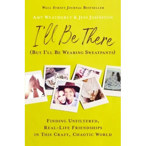 I'll Be There (But I'll Be Wearing Sweatpants): Finding Unfiltered, Real-Life Friendships in This Crazy, Chaotic World - Paperback